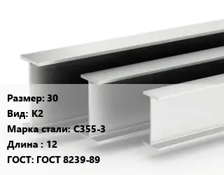 Двутавровая балка 30 К2 С355-3 L=12 ГОСТ: ГОСТ 8239-89